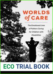 Worlds of Care: The Emotional Lives of Fathers Caring for Children with Disabilities (Volume 51) (California Series in Public Anthropology)