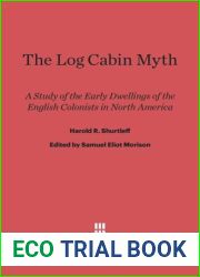 The Log Cabin Myth: A study of the early dwellings of the English colonists in North America