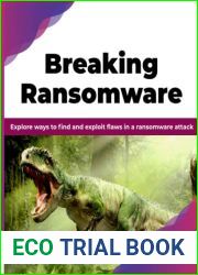 Breaking Ransomware: Explore ways to find and exploit flaws in a ransomware attack (English Edition)