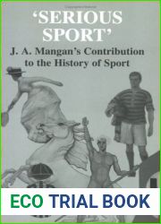 Serious Sport: J.A. Mangan|s Contribution to the History of Sport (Sport in the Global Society)