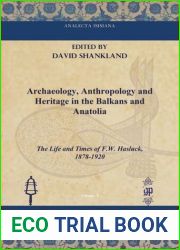 ARCHAEOLOGY, ANTHROPOLOGY AND HERITAGE IN THE BALKANS AND ANATOLIA: The Life and Times of F.W. Hasluck, 1878-1920 - Volume 1