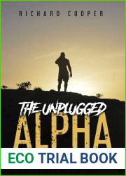The Unplugged Alpha: The No Bullsh*t Guide To Winning With Women and Life