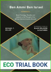 Ben Ammi Ben Israel: Black Theology, Theodicy and Judaism in the Thought of the African Hebrew Israelite Messiah (Bloomsbury Studies in Black Religion and Cultures)