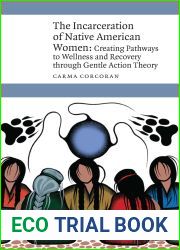 The Incarceration of Native American Women: Creating Pathways to Wellness and Recovery through Gentle Action Theory (New Visions in Native American and Indigenous Studies)