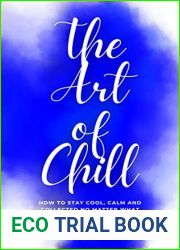 The Art of Chill: How to Stay Cool, Calm and Collected No Matter What