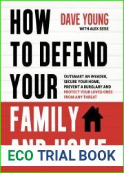 How to Defend Your Family and Home: Outsmart an Invader, Secure Your Home, Prevent a Burglary and Protect Your Loved Ones from Any Threat