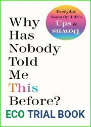 Why Has Nobody Told Me This Before?: Expert Advice for Navigating Life|s Challenges