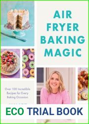 Air Fryer Baking Magic: 100 Incredible Recipes for Every Baking Occasion