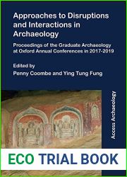 Approaches to Disruptions and Interactions in Archaeology: Proceedings of the Graduate Archaeology at Oxford Annual Conferences in 2017-2019 (Access Archaeology)