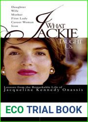 What Jackie Taught Us: Lessons from the Remarkable Life of Jacqueline Kennedy Onassis