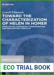 Toward the Characterization of Helen in Homer: Appellatives, Periphrastic Denominations, and Noun-Epithet Formulas (Trends in Classics - Supplementary Volumes, 87)