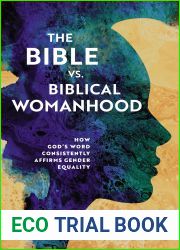 The Bible vs. Biblical Womanhood: How God|s Word Consistently Affirms Gender Equality