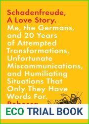 Schadenfreude, A Love Story: Me, the Germans, and 20 Years of Attempted Transformations, Unfortunate Miscommunications, and Humiliating Situations That Only They Have Words For