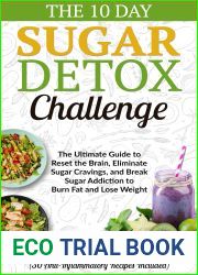 The 10 Day Sugar Detox Challenge: The Ultimate Guide to Reset the Brain, Eliminate Sugar Cravings, and Break Sugar Addiction to Burn Fat and Lose Weight (30 Anti-Inflammatory Recipes Included)
