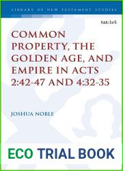 Common Property, the Golden Age, and Empire in Acts 2:42-47 and 4:32-35 (The Library of New Testament Studies Book 636)