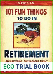 101 Fun Things to do in Retirement: An Irreverent, Outrageous and Funny Guide to Life After Work