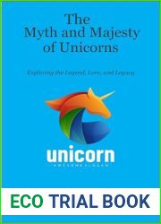The Myth and Majesty of Unicorns: Exploring the Legend, Lore, and Legacy