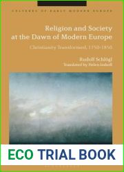 Religion and Society at the Dawn of Modern Europe: Christianity Transformed, 1750-1850 (Cultures of Early Modern Europe)