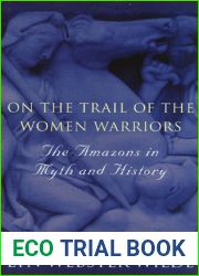 On the Trail of the Women Warriors: The Amazons in Myth and History
