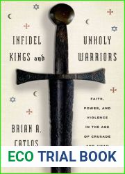 Infidel Kings and Unholy Warriors: Faith, Power, and Violence in the Age of Crusade and Jihad