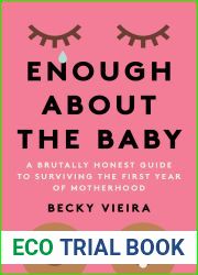 Enough About the Baby: A Brutally Honest Guide to Surviving the First Year of Motherhood