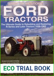 How to Restore Ford Tractors: The Ultimate Guide to Rebuilding and Restoring N-Series and Later Tractors 1939-1962