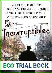 The Incorruptibles: A True Story of Kingpins, Crime Busters, and the Birth of the American Underworld
