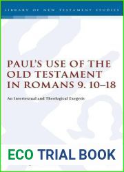Paul|s Use of the Old Testament in Romans 9.10-18: An Intertextual and Theological Exegesis (The Library of New Testament Studies)