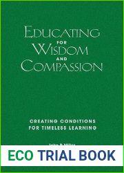 Educating for Wisdom and Compassion: Creating Conditions for Timeless Learning