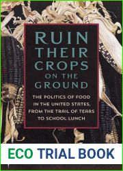 Ruin Their Crops on the Ground: The Politics of Food in the United States, from the Trail of Tears to School Lunch