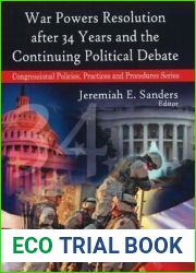 War Powers Resolution After 34 Years and the Continuing Political Debate (Congressional Policies, Practices and Procedures)
