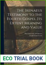 The Irenaeus Testimony to the Fourth Gospel Its Extent Meaning and Value