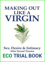 Making Out Like a Virgin: Sex, Desire and Intimacy After Sexual Trauma