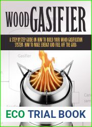 Wood Gasifier: A STEP-BY-STEP GUIDE ON HOW TO BUILD YOUR WOOD GASIFICATION SYSTEM. HOW TO MAKE ENERGY AND FUEL OFF THE GRID.