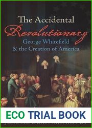 The Accidental Revolutionary: George Whitefield and the Creation of America
