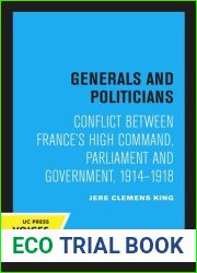 Generals and Politicians: Conflict Between France|s High Command, Parliament, and Government, 1914-1918