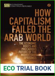 How Capitalism Failed the Arab World: The Economic Roots and Precarious Future of the Middle East Uprisings (Economic Controversies)