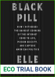 Black Pill: How I Witnessed the Darkest Corners of the Internet Come to Life, Poison Society, and Capture American Politics