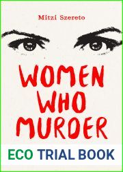 Women Who Murder: An International Collection of Deadly True Crime Tales