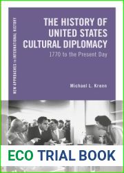History of United States Cultural Diplomacy, The: 1770 to the Present Day (New Approaches to International History)