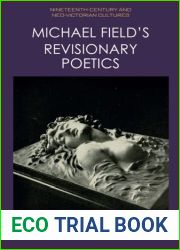 Michael Field|s Revisionary Poetics (Nineteenth-Century and Neo-Victorian Cultures)