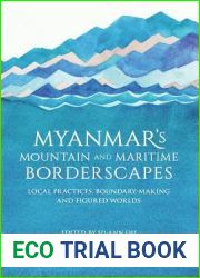 Myanmar|s Mountain and Maritime Borderscapes: Local Practices, Boundary-Making and Figured Worlds