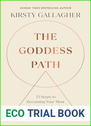 The Goddess Path: 13 Steps to Becoming Your Most Intuitive, Authentic and Powerful Self