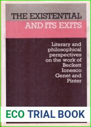 The Existential and Its Exits: Literary and Philosophical Perspectives on the Works of Beckett, Ionesco, Genet and Pinter