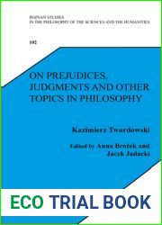 On Prejudices, Judgments and Other Topics in Philosophy (Poznan Studies in the Philosophy of the Sciences and the Humanities: Polish Analytical Philosophy, Vol. VII, 102)