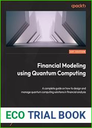 Financial Modeling Using Quantum Computing: Design and manage quantum machine learning solutions for financial analysis and decision making