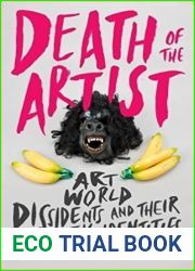 Death of the Artist: Art World Dissidents and Their Alternative Identities (International Library of Modern and Contemporary Art)