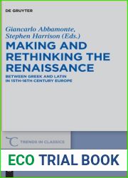 Making and Rethinking the Renaissance: Between Greek and Latin in 15th-16th Century Europe (Trends in Classics - Supplementary Volumes, 77)