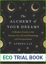 The Alchemy of Your Dreams: A Modern Guide to the Ancient Art of Lucid Dreaming and Interpretation