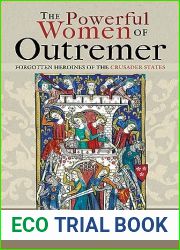 The Powerful Women of Outremer: Forgotten Heroines of the Crusader States